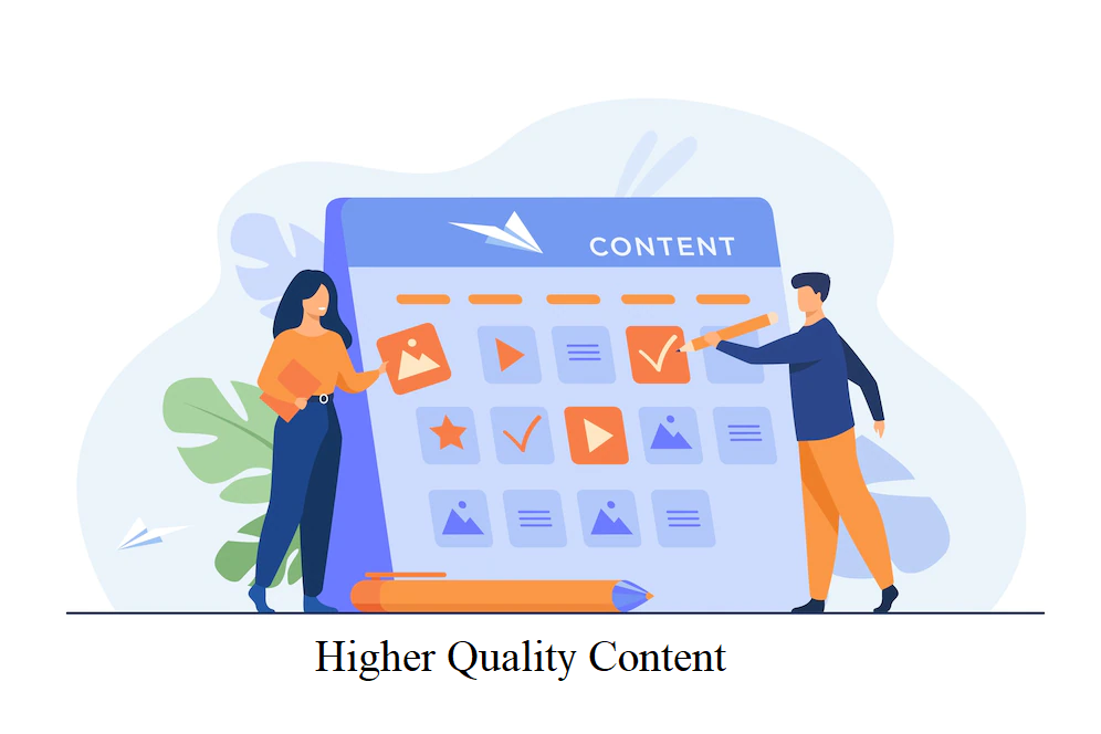 Higher quality content